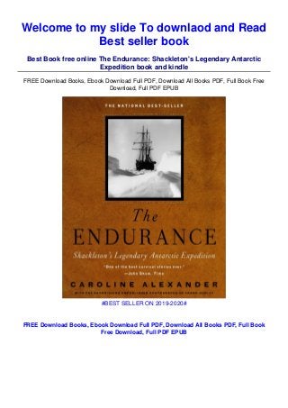 Welcome to my slide To downlaod and Read
Best seller book
Best Book free online The Endurance: Shackleton's Legendary Antarctic
Expedition book and kindle
FREE Download Books, Ebook Download Full PDF, Download All Books PDF, Full Book Free
Download, Full PDF EPUB
#BEST SELLER ON 2019-2020#
FREE Download Books, Ebook Download Full PDF, Download All Books PDF, Full Book
Free Download, Full PDF EPUB
 