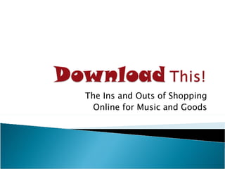 The Ins and Outs of Shopping Online for Music and Goods 