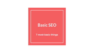 Basic SEO
7 most basic things
 