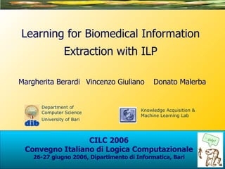 Learning for Biomedical Information Extraction with ILP Margherita Berardi Vincenzo Giuliano Donato Malerba 