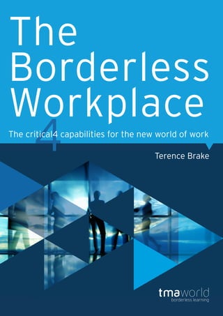 borderless learning
The
Borderless
Workplace
4 Terence Brake
The critical4 capabilities for the new world of work
 