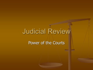 Judicial Review
Power of the Courts
 