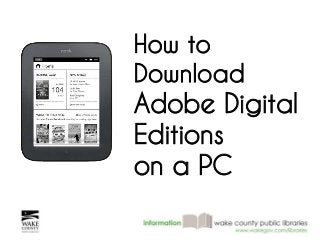 How to 
Download 
Adobe Digital 
Editions 
on a PC 
 