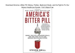 Download America s Bitter Pill: Money, Politics, Backroom Deals, and the Fight to Fix Our
Broken Healthcare System Full E-Book Free
 
