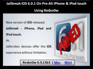 Redsn0w 0.9.15b3 ( Mac   Win)
 