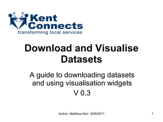 Download and Visualise Datasets A guide to downloading datasets and using visualisation widgets V 0.3 