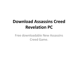 Download Assassins Creed
     Revelation PC
Free downloadable New Assassins
         Creed Game.
 