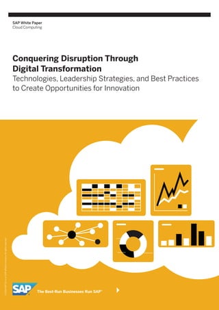 SAP White Paper
Cloud Computing
Conquering Disruption Through
Digital Transformation
Technologies, Leadership Strategies, and Best Practices
to Create Opportunities for Innovation
©2014SAPSEoranSAPaffiliatecompany.Allrightsreserved.
 