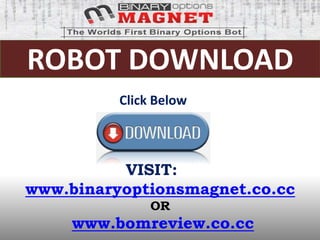 ROBOT DOWNLOAD
          Click Below



          VISIT:
www.binaryoptionsmagnet.co.cc
               OR
     www.bomreview.co.cc
 