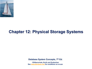 Database System Concepts, 7th Ed.
©Silberschatz, Korth and Sudarshan
See www.db-book.com for conditions on re-use
Chapter 12: Physical Storage Systems
 