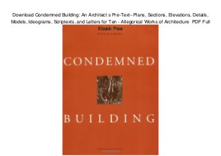 Download Condemned Building: An Architect s Pre-Text--Plans, Sections, Elevations, Details,
Models, Ideograms, Scriptexts, and Letters for Ten - Allegorical Works of Architecture PDF Full
Ebook Free
 