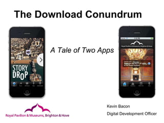 The Download Conundrum
A Tale of Two Apps
Kevin Bacon
Digital Development Officer
 