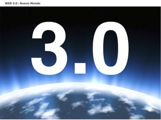 WEB 3.0 : Nuevo Mundo
 