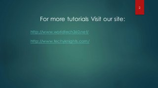 For more tutorials Visit our site:
http://www.worldtech360.net/
http://www.techyknights.com/
2
 