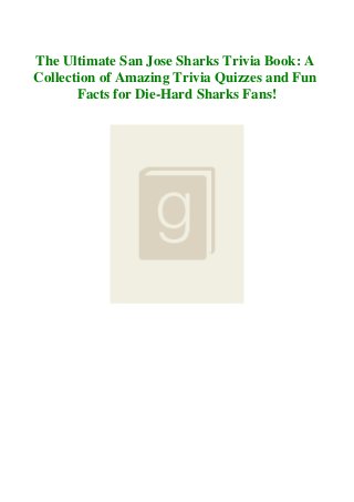 The Ultimate San Jose Sharks Trivia Book: A
Collection of Amazing Trivia Quizzes and Fun
Facts for Die-Hard Sharks Fans!
 