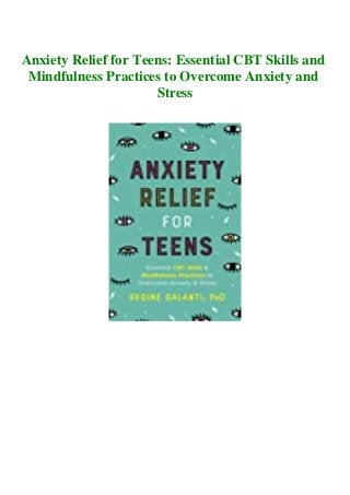 Anxiety Relief for Teens: Essential CBT Skills and
Mindfulness Practices to Overcome Anxiety and
Stress
 