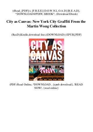 ((Read_[PDF])), [F.R.E.E] [D.O.W.N.L.O.A.D] [R.E.A.D],
^DOWNLOAD@PDF#, $BOOK^, (Download Ebook)
City as Canvas: New York City Graffiti From the
Martin Wong Collection
(ReaD),Kindle,download free,((DOWNLOAD)) EPUB,[PDF]
(PDF) Read Online, ^DOWNLOAD , {epub download}, !READ
NOW!, {read online}
 
