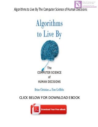 AlgorithmstoLiveByTheComputerScienceofHumanDecisions
CLICK BELOW FOR DOWNLOAD EBOOK
Edited with the trial version of
Foxit Advanced PDF Editor
To remove this notice, visit:
www.foxitsoftware.com/shopping
 