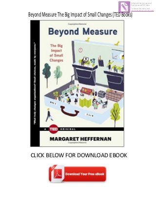 BeyondMeasureTheBigImpactofSmallChanges(TEDBooks)
CLICK BELOW FOR DOWNLOAD EBOOK
Edited with the trial version of
Foxit Advanced PDF Editor
To remove this notice, visit:
www.foxitsoftware.com/shopping
 