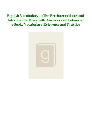 English Vocabulary in Use Pre-intermediate and
Intermediate Book with Answers and Enhanced
eBook: Vocabulary Reference and Practice
 