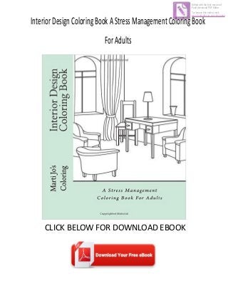 InteriorDesignColoringBookAStressManagementColoringBook
ForAdults
CLICK BELOW FOR DOWNLOAD EBOOK
Edited with the trial version of
Foxit Advanced PDF Editor
To remove this notice, visit:
www.foxitsoftware.com/shopping
 
