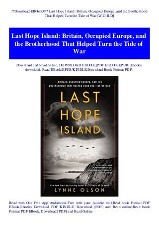 ??Download EBOoK@? Last Hope Island: Britain, Occupied Europe, and the Brotherhood
That Helped Turn the Tide of War [W.O.R.D]
Last Hope Island: Britain, Occupied Europe, and
the Brotherhood That Helped Turn the Tide of
War
Download and Read online, DOWNLOAD EBOOK,[PDF EBOOK EPUB],Ebooks
download, Read EBook/EPUB/KINDLE,Download Book Format PDF.
Read with Our Free App Audiobook Free with your Audible trial,Read book Format PDF
EBook,Ebooks Download PDF KINDLE, Download [PDF] and Read online,Read book
Format PDF EBook, Download [PDF] and Read Online
 