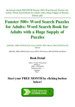 download ebook PDF EPUB Funster 500+ Word Search Puzzles for
Adults: Word Search Book for Adults with a Huge Supply of Puzzles
(Ebook pdf)
Funster 500+ Word Search Puzzles
for Adults: Word Search Book for
Adults with a Huge Supply of
Puzzles
{EBOOK}, FREE DOWNLOAD, Forman EPUB / PDF, EBook, [PDF] DOWNLOAD
READ
{EBOOK}, FREE DOWNLOAD, Forman EPUB / PDF, EBook, [PDF] DOWNLOAD READ
Book Detail
Author : Charles Timmerman
Publisher :
ISBN : 1953561004
Publication Date : --
Language :
Pages :
Start your FREE MONTH by clicking button
below!
 