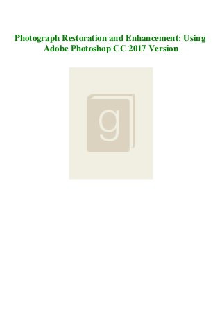 Photograph Restoration and Enhancement: Using
Adobe Photoshop CC 2017 Version
 
