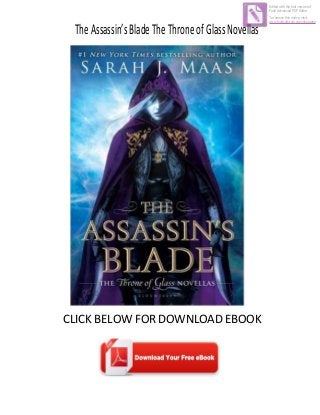 TheAssassin’sBladeTheThroneofGlassNovellas
CLICK BELOW FOR DOWNLOAD EBOOK
Edited with the trial version of
Foxit Advanced PDF Editor
To remove this notice, visit:
www.foxitsoftware.com/shopping
 