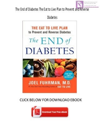 TheEndofDiabetesTheEattoLivePlantoPreventandReverse
Diabetes
CLICK BELOW FOR DOWNLOAD EBOOK
Edited with the trial version of
Foxit Advanced PDF Editor
To remove this notice, visit:
www.foxitsoftware.com/shopping
 