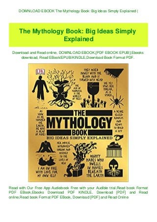 DOWNLOAD EBOOK The Mythology Book: Big Ideas Simply Explained (
The Mythology Book: Big Ideas Simply
Explained
Download and Read online, DOWNLOAD EBOOK,[PDF EBOOK EPUB],Ebooks
download, Read EBook/EPUB/KINDLE,Download Book Format PDF.
Read with Our Free App Audiobook Free with your Audible trial,Read book Format
PDF EBook,Ebooks Download PDF KINDLE, Download [PDF] and Read
online,Read book Format PDF EBook, Download [PDF] and Read Online
 