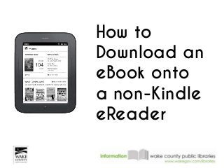 How to
Download an
eBook onto
a non-Kindle
eReader
 