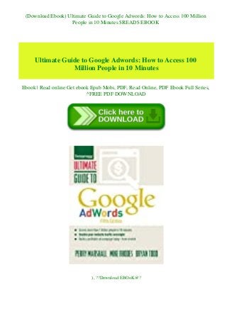 (Download Ebook) Ultimate Guide to Google Adwords: How to Access 100 Million
People in 10 Minutes $READ$ EBOOK
Ultimate Guide to Google Adwords: How to Access 100
Million People in 10 Minutes
Ebook | Read online Get ebook Epub Mobi, PDF, Read Online, PDF Ebook Full Series,
^FREE PDF DOWNLOAD
), ??Download EBOoK@?
 