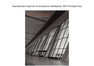 Download Eero Saarinen: An Architecture of Multiplicity PDF Full Ebook Free
 