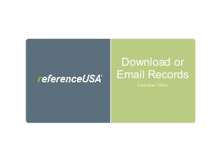 Download or
Email Records
Essential Skills
 