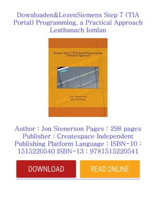 Downloaden&LezenSiemens Step 7 (TIA
Portal) Programming, a Practical Approach
Leathanach Iomlan
Author : Jon Stenerson Pages : 298 pages
Publisher : Createspace Independent
Publishing Platform Language : ISBN-10 :
1515220540 ISBN-13 : 9781515220541
 