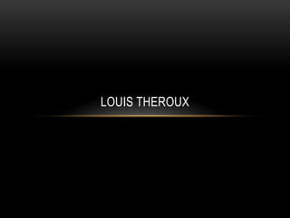LOUIS THEROUX
 