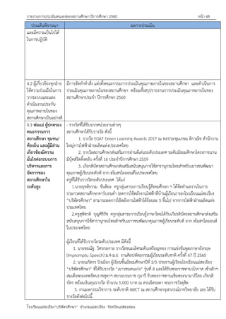 รายงานการประเมินตนเองของสถานศึกษา ปีการศึกษา 2560 หน้า 48
โรงเรียนแม่สะเรียง“บริพัตรศึกษา” อาเภอแม่สะเรียง จังหวัดแม่ฮ่องสอน
ประเด็นพิจารณา ผลการประเมิน
และมีความเป็นไปได้
ในการปฎิบัติ
4.2 ผู้เกี่ยวข้องทุกฝุาย
ให้ความร่วมมือในการ
วางระบบและและ
ดาเนินงานประกัน
คุณภาพภายในของ
สถานศึกษาเป็นอย่างดี
มีการจัดทาคาสั่ง แต่งตั้งคณะกรรมการประเมินคุณภาพภายในของสถานศึกษา และดาเนินการ
ประเมินคุณภาพภายในของสถานศึกษา พร้อมทั้งสรุปรายงานการประเมินคุณภาพภายในของ
สถานศึกษาประจา ปีการศึกษา 2560
4.3 พ่อแม่ ผู้ปกครอง
คณะกรรมการ
สถานศึกษา ชุมชน/
ท้องถิ่น และผู้มีส่วน
เกี่ยวข้องมีความ
มั่นใจต่อระบบการ
บริหารและการ
จัดการของ
สถานศึกษาใน
ระดับสูง
- รางวัลที่ได้รับจากหน่วยงานต่างๆ
สถานศึกษาได้รับรางวัล ดังนี้
1. รางวัล EGAT Green Learning Awards 2017 ณ หอประชุมเกษม ติกวณิช สานักงาน
ใหญ่การไฟฟูาฝุายผลิตแห่งประเทศไทย
2. รางวัลสถานศึกษาส่งเสริมการอ่านดีเด่นระดับประเทศ ระดับมัธยมศึกษาโครงการนาน
มีบุ๊คส์รีดดิ้งคลับ ครั้งที่ 16 ประจาปีการศึกษา 2559
3. เกียรติบัตรสถานศึกษาส่งเสริมสนับสนุนการใช้สารานุกรมไทยสาหรับเยาวชนพัฒนา
คุณภาพผู้เรียนระดับดี จาก สโมสรไลออนส์ในประเทศไทย
ครูที่ได้รับรางวัลระดับประเทศ ได้แก่
1.นายยุทติธรรม ขันติยะ ครูกลุ่มสาระการเรียนรู้สังคมศึกษา ฯ ได้จัดทาผลงานในการ
ประกวดสถานศึกษาคาร์บอนต่า (ลดการใช้พลังงานไฟฟูาที่บ้านผู้เรียน) ของโรงเรียนแม่สะเรียง
“บริพัตรศึกษา” สามารถลดการใช้พลังงานไฟฟูาได้ร้อยละ 5 ขึ้นไป จากการไฟฟูาฝุายผลิตแห่ง
ประเทศไทย
2.ครูสุพิชาติ บุญศิริรัช ครูกลุ่มสาระการเรียนรู้ภาษาไทยได้รับเกียรติบัตรสถานศึกษาส่งเสริม
สนับสนุนการใช้สารานุกรมไทยสาหรับเยาวชนพัฒนาคุณภาพผู้เรียนระดับดี จาก สโมสรไลออนส์
ในประเทศไทย
ผู้เรียนที่ได้รับรางวัลระดับประเทศ มีดังนี้
1. นายชยณัฐ วิศวกลกาล รางวัลชนะเลิศระดับเหรียญทอง การแข่งขันพูดภาษาอังกฤษ
(Impromptu Speech) ม.4-ม.6 งานศิลปหัตถกรรมผู้เรียนระดับชาติ ครั้งที่ 67 ปี 2560
2. นายนภัสกร ปิงเมือง ผู้เรียนชั้นมัธยมศึกษาปีที่ 5/5 ประธานผู้เรียนโรงเรียนแม่สะเรียง
“บริพัตรศึกษา“ ที่ได้รับรางวัล “เยาวชนคนเก่ง“ รุ่นที่ 8 และได้รับพระราชทานวโรกาส เข้าเฝูาฯ
สมเด็จพระเทพรัตนราชสุดาฯ สยามบรมราช กุมารี รับพระราชทานเข็มพระนามาภิไธย เกียรติ
บัตร พร้อมเงินทุนรางวัล จานวน 5,000 บาท ณ สวนจิตรลดา พระราชวังดุสิต
3. งานมหกรรมวิชาการ ระดับชาติ 46ICT ณ สถานศึกษาจุฬาภรณ์ราชวิทยาลัย เลย ได้รับ
รางวัลดังต่อไปนี้
 