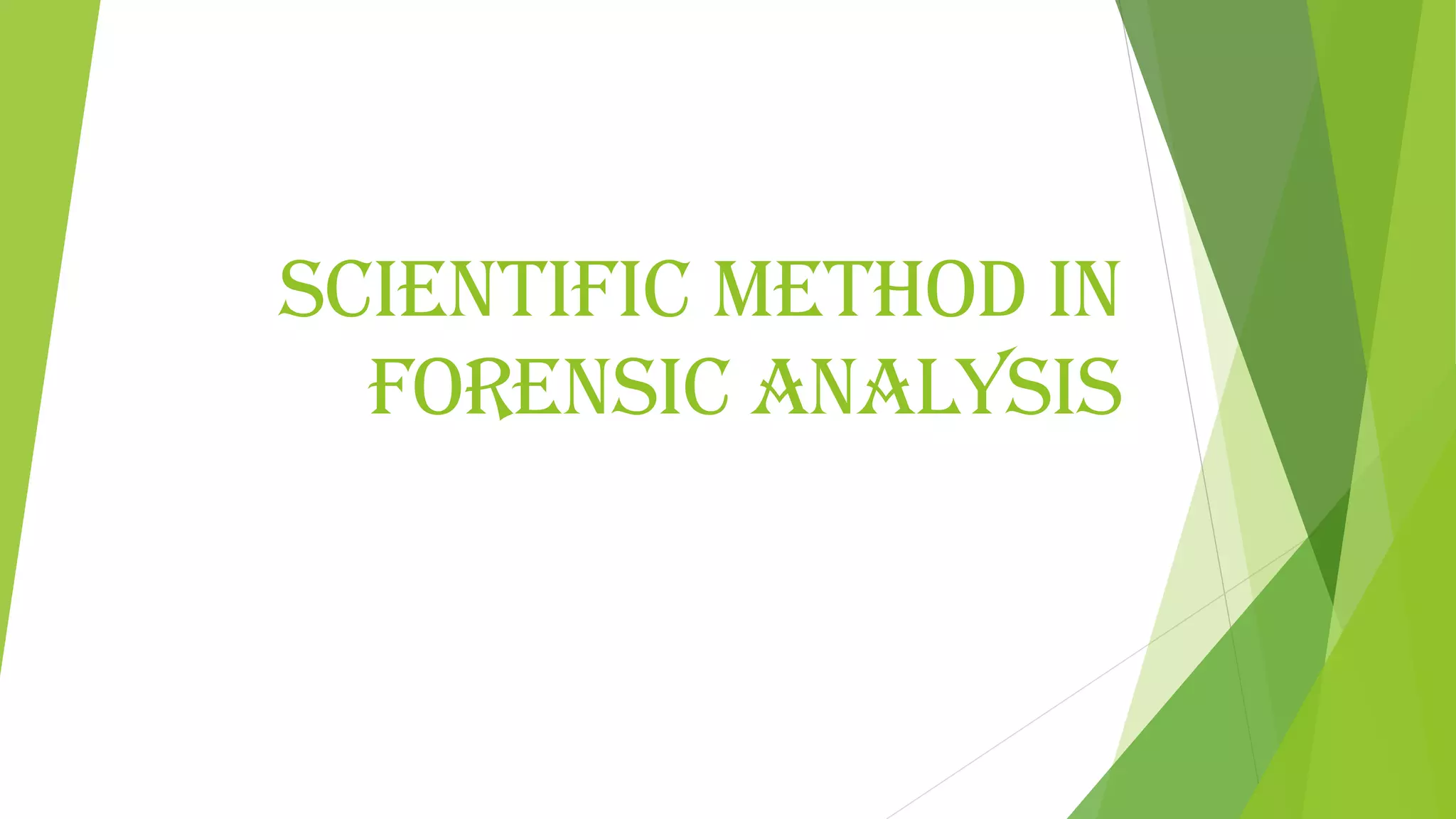 SCIENTIFIC METHOD IN
FORENSIC ANALYSIS
 