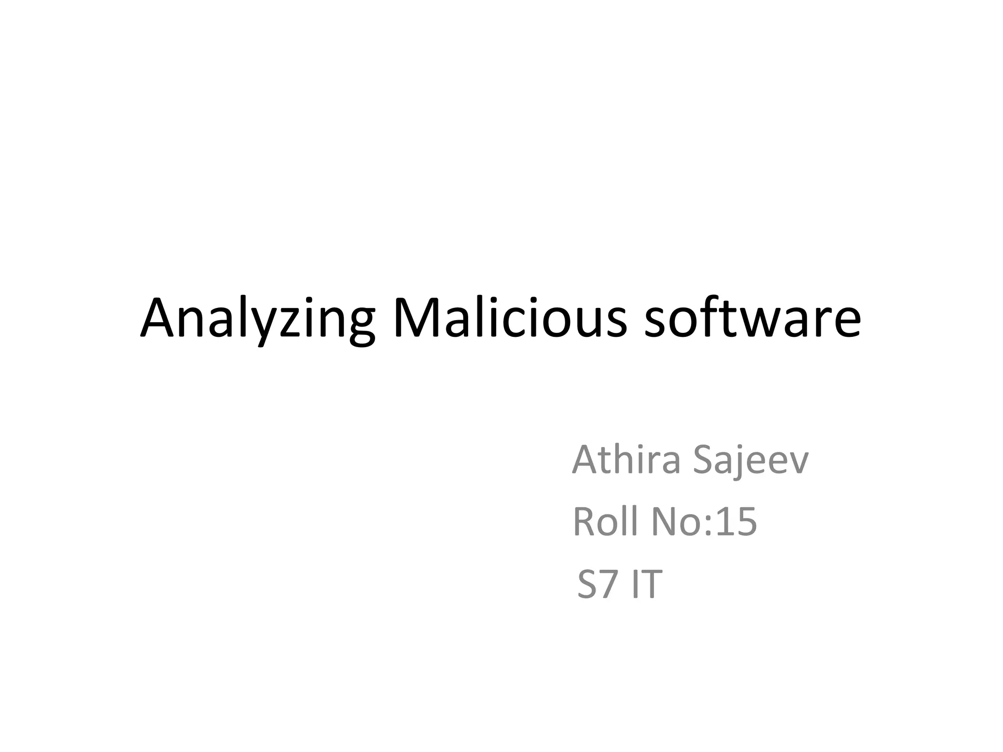 Analyzing Malicious software
Athira Sajeev
Roll No:15
S7 IT
 