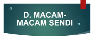“
”
D. MACAM-
MACAM SENDI
 