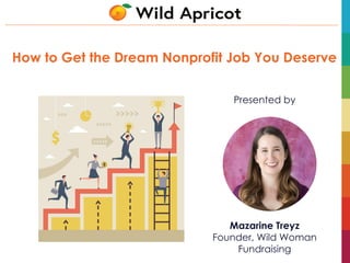 8/27/2018 | 1© 2018 Personify Inc. All information is confidential.
How to Get the Dream Nonprofit Job You Deserve
Presented by
Mazarine Treyz
Founder, Wild Woman
Fundraising
 