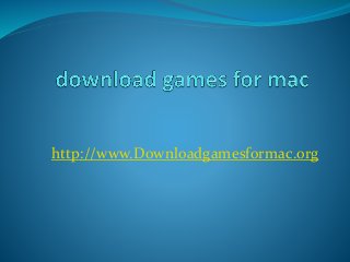 http://www.Downloadgamesformac.org
 
