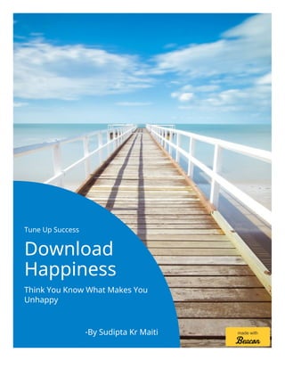 Tune Up Success
Download
Happiness
Think You Know What Makes You
Unhappy
-By Sudipta Kr Maiti made with
 
