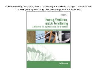 Download Heating, Ventilation, and Air Conditioning: A Residential and Light Commercial Text
Lab Book (Heating, Ventilating Air Conditioning) PDF Full Ebook Free
 
