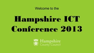 Welcome to the
Hampshire ICT
Conference 2013
 