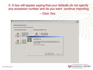 5. A box will appear saying that your defaults do not specify any accession number and do you want  continue importing – Click  Yes.   