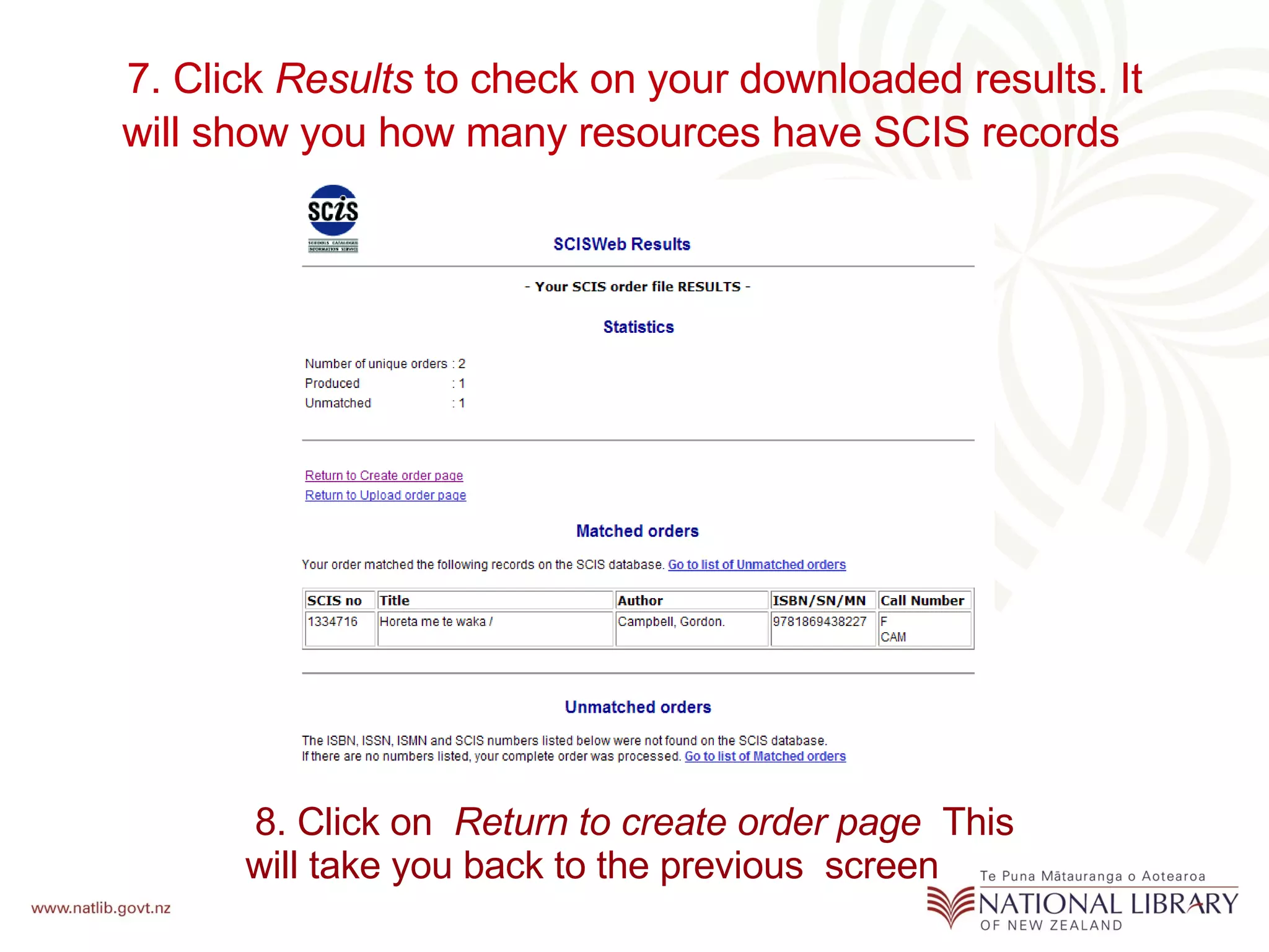7. Click  Results  to check on your downloaded results. It will show you how many resources have SCIS records   8. Click on  Return to create order page  This will take you back to the previous  screen 
