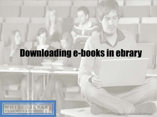 Downloading e-books in ebrary




                       Image courtesy iStockPhoto
 