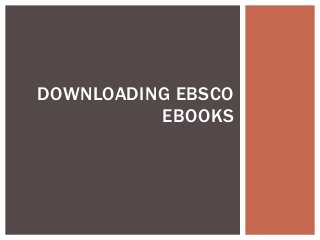 DOWNLOADING EBSCO
          EBOOKS
 